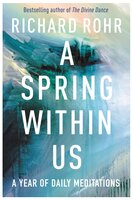 A Spring Within Us: A Year of Daily Meditations - Richard Rohr