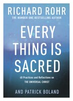 Every Thing is Sacred: 40 Practices and Reflections on The Universal Christ - Richard Rohr, Patrick Boland