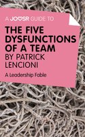 A Joosr Guide to... The Five Dysfunctions of a Team by Patrick Lencioni: A Leadership Fable - Joosr