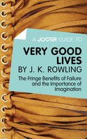 A Joosr Guide to... Very Good Lives by J. K. Rowling: The Fringe Benefits of Failure and the Importance of Imagination - Joosr