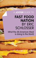 A Joosr Guide to... Fast Food Nation by Eric Schlosser: What The All-American Meal is Doing to the World - Joosr