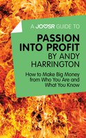 A Joosr Guide to… Passion into Profit by Andy Harrington: How to Make Big Money From Who You Are and What You Know - Joosr