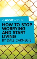 A Joosr Guide to… How to Stop Worrying and Start Living by Dale Carnegie - Joosr