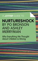 A Joosr Guide to… Nurtureshock by Po Bronson and Ashley Merryman: Why Everything We Thought About Children is Wrong - Joosr