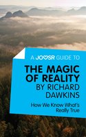 A Joosr Guide to... The Magic of Reality by Richard Dawkins: How We Know What’s Really True - Joosr