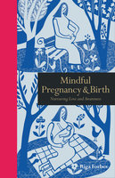 Mindful Pregnancy & Birth: Nurturing Love and Awareness - Riga Forbes