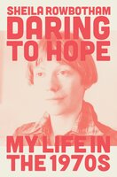 Daring to Hope: My Life in the 1970s - Sheila Rowbotham