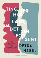 Ting, jeg har lært, da det var for sent - En feltguide til voksenlivet - Petra Nagel