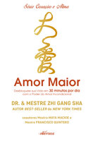Amor maior: Desbloqueie sua vida em 30 minutos por dia com o poder do amor incondicional - Dr. e Mestre Zhi Gang Sha, Francisco Quintero, Mestra Maya Mackie