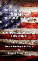 The American Short Story. A Chronological History - Volume 1: Volume 1 - Uriah Derrick D'Arcy to Edgar Allan Poe - Nathaniel Hawthorne, Uriah Derrick D'Arcy, Edgar Allan Poe