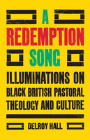 A Redemption Song: Illuminations on Black British Pastoral Theology and Culture - Delroy Hall