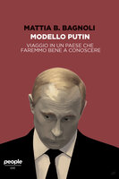 Modello Putin: Viaggio in un paese che faremmo bene a conoscere - Mattia Bernardo Bagnoli