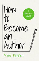 How to Become an Author: A Practical Guide - With an Essay from Arnold Bennett By F. J. Harvey Darton - Arnold Bennett