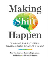 Making Shift Happen: Designing for Successful Environmental Behavior Change - Rod Fujita, Ashleigh Kellerman, Lauren Highleyman, Nya Van Leuvan