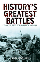 History's Greatest Battles: From the Battle of Marathon to D-Day - Nigel Cawthorne