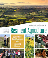 Resilient Agriculture: Expanded & Updated Second Edition: Cultivating Food Systems for a Changing Climate - Laura Lengnick
