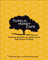 Tupelo Honey Cafe: Spirited Recipes from Asheville's New South Kitchen - Elizabeth Sims, Brian Sonoskus