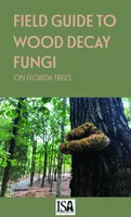 Field Guide to Wood Decay Fungi on Florida Trees: A Handy Aid to Arborists in the Southeast US - Edward Barnard, Jason Smith