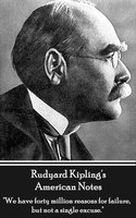 American Notes: "We have forty million reasons for failure, but not a single excuse." - Rudyard Kipling