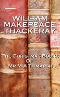 The Christmas Books Of Mr M A Titmarsh - William Makepeace Thackeray