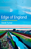 Edge of England: Landfall in Lincolnshire - Derek Turner