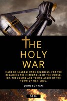 The Holy War: Made by Shaddai upon Diabolus, for the Regaining the Metropolis of the World; or, the losing and taking again of the Town of Man-soul. - John Bunyan