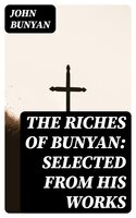 The Riches of Bunyan: Selected from His Works - John Bunyan