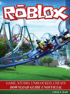 Roblox Game Studio Unblocked Cheats Download Guide Unofficial - the ultimate roblox book an unofficial guide ebook by david