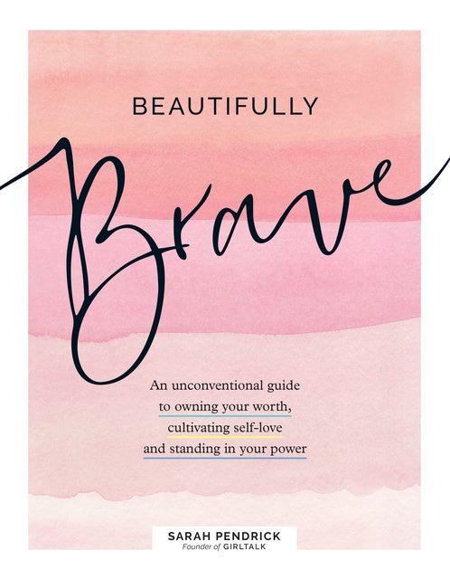 Beautifully Brave: An Unconventional Guide to Owning Your Worth, Cultivating Self-Love, and Standing in Your Power