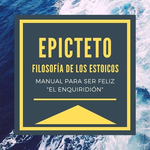 Epicteto - Filosofia de los Estoicos. Manual para ser Feliz "El Enquiridión"
