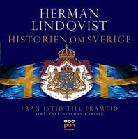Historien om Sverige. Från istid till framtid - Herman Lindqvist