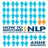 How to Succeed with NLP: Go from Good to Great at Work - Anne Watson
