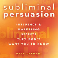 Subliminal Persuasion: Influence & Marketing Secrets They Don't Want You To Know - Dave Lakhani