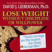 Lose Weight without Discipline or Willpower: Food Cravings Are the Reasons We Cheat On Our Diet - David J. Lieberman