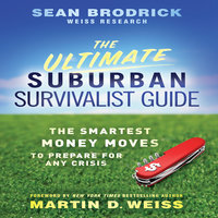 The Ultimate Suburban Survivalist Guide: The Smartest Money Moves to Prepare for Any Crisis - Sean Brodrick