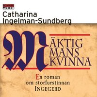 Mäktig mans kvinna : En roman om storfurstinnan INGEGERD - Catharina Ingelman-Sundberg