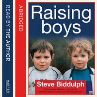 Steve Biddulph’s Raising Boys: Why Boys are Different – and How to Help Them Become Happy and Well-Balanced Men - Steve Biddulph