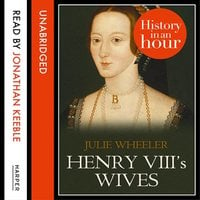 Henry VIII’s Wives: History in an Hour - Julie Wheeler