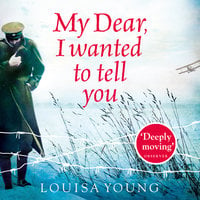 My Dear I Wanted to Tell You - Louisa Young