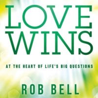 Love Wins: At the Heart of Life’s Big Questions - Rob Bell
