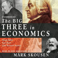The Big Three in Economics: Adam Smith, Karl Marx, and John Maynard Keynes - Mark Skousen