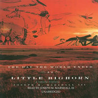 The Day the World Ended at Little Bighorn - Joseph M. Marshall