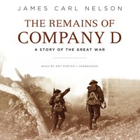The Remains of Company D: A Story of the Great War - James Carl Nelson