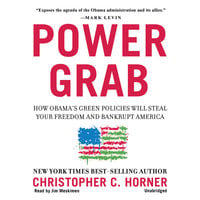 Power Grab: How Obama's Green Policies Will Steal Your Freedom and Bankrupt America - Christopher C. Horner