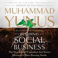 Building Social Business: The New Kind of Capitalism That Serves Humanity’s Most Pressing Needs - Muhammad Yunus