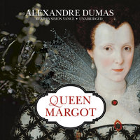 QUEEN MARGOT (Unabridged): Historical Novel - The Story of Court Intrigues, Bloody Battle for the Throne and Wars of Religion - Alexandre Dumas