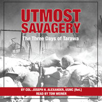 Utmost Savagery: The Three Days of Tarawa - Joseph H. Alexander