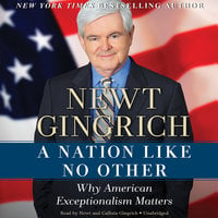 A Nation like No Other: Why American Exceptionalism Matters - Newt Gingrich