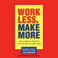 Work Less, Make More - Jennifer White