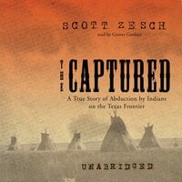 The Captured: A True Story of Abduction by Indians on the Texas Frontier - Scott Zesch